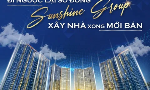 Đi ngược lại số đông, Sunshine Group xây nhà xong mới bán